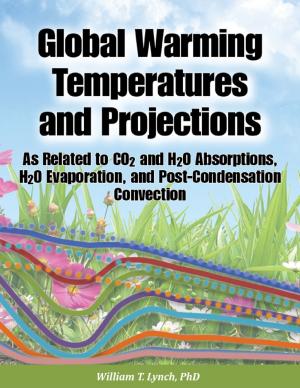 Cover of the book Global Warming Temperatures and Projections: As Related to CO2 and H2O Absorptions, H2O Evaporation, and Post-Condensation Convection by Doreen Milstead