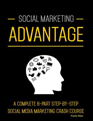 Cover of the book Social Marketing Advantage - A Complete 8-Part Step-by-Step Social Media Marketing Crash Course by Mistress Jessica