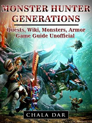 Cover of the book Monster Hunter Generations Quests, Wiki, Monsters, Armor, Game Guide Unofficial by Hiddenstuff Entertainment