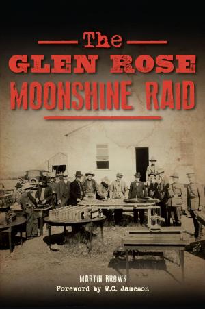 Cover of the book The Glen Rose Moonshine Raid by Rick Sprain