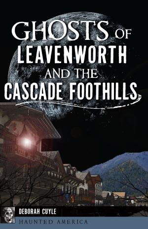 Cover of the book Ghosts of Leavenworth and the Cascade Foothills by A. Dale Northup