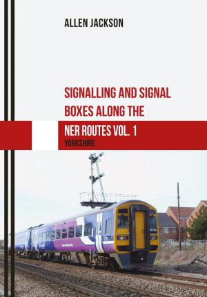 Cover of the book Signalling and Signal Boxes along the NER Routes Vol. 1 by Stephen Butt