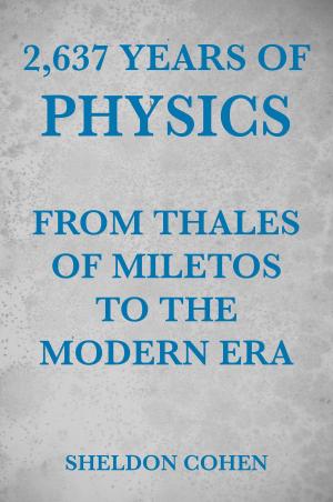 Cover of the book 2,637 Years of Physics from Thales of Miletos to the Modern Era by Sheldon Cohen