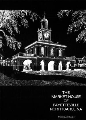 Cover of the book The Market House of Fayetteville, North Carolina by Justin Grensing, Linda Pophal