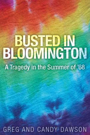 Cover of the book Busted in Bloomington: A Tragedy in the Summer of '68 by Jack R. Peterson