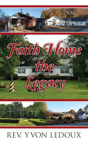 Cover of the book Faith Home the Legacy by Robert Mark Ihrig