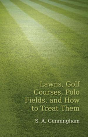 bigCover of the book Lawns, Golf Courses, Polo Fields, and How to Treat Them by 