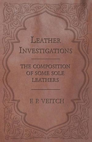 Cover of the book Leather Investigations - The Composition of Some Sole Leathers by Anon