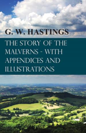 Cover of the book The Story of the Malverns - With Appendices and Illustrations by Various Authors