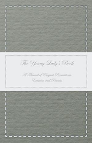 Cover of the book The Young Lady's Book - A Manual of Elegant Recreations, Exercises and Pursuits by Anon.