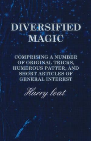 Cover of the book Diversified Magic - Comprising a Number of original Tricks, Humerous Patter, and Short Articles of general Interest by Edgar Wallace