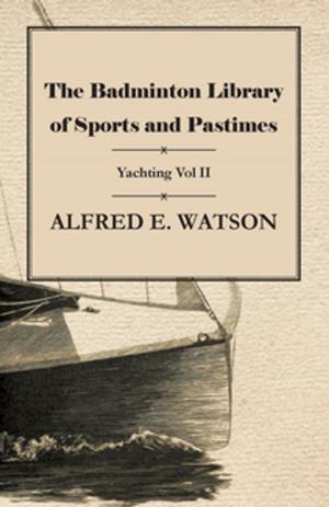 Cover of the book The Badminton Library of Sports and Pastimes - Yachting Vol II by Robert Kaleski