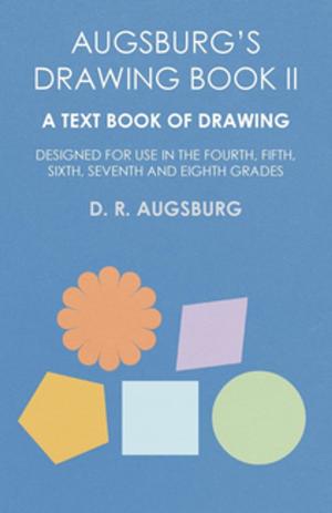Cover of the book Augsburg's Drawing Book II - A Text Book of Drawing Designed for Use in the Fourth, Fifth, Sixth, Seventh and Eighth Grades by Sally Faust