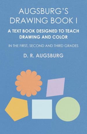 Cover of the book Augsburg's Drawing Book I - A Text Book Designed to Teach Drawing and Color in the First, Second and Third Grades by John Muir