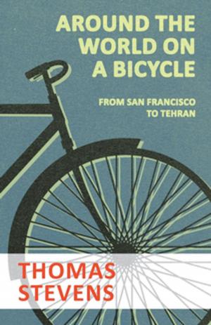 Cover of the book Around the World on a Bicycle - From San Francisco to Tehran by Liberty Hyde Bailey