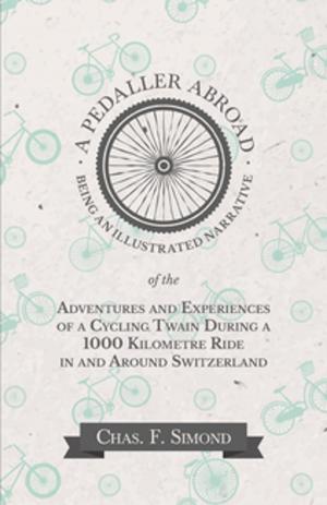 Cover of the book A Pedaller Abroad - Being an Illustrated Narrative of the Adventures and Experiences of a Cycling Twain During a 1000 Kilometre Ride in and Around Switzerland by Carleton S. Coon