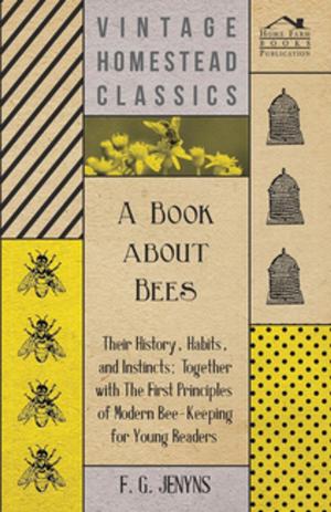 Cover of the book A Book about Bees - Their History, Habits, and Instincts; Together with The First Principles of Modern Bee-Keeping for Young Readers by Barkley Rosser