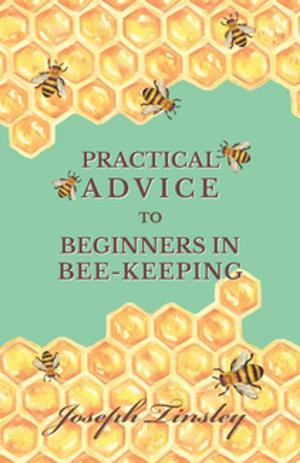 Cover of the book Practical Advice to Beginners in Bee-Keeping by Charles Harrison
