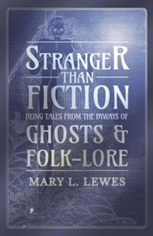 Cover of the book Stranger than Fiction - Being Tales from the Byways of Ghosts and Folk-Lore by W. Sikes