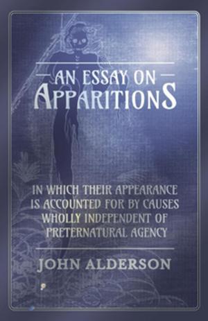 bigCover of the book An Essay on Apparitions in which Their Appearance is Accounted for by Causes Wholly Independent of Preternatural Agency by 