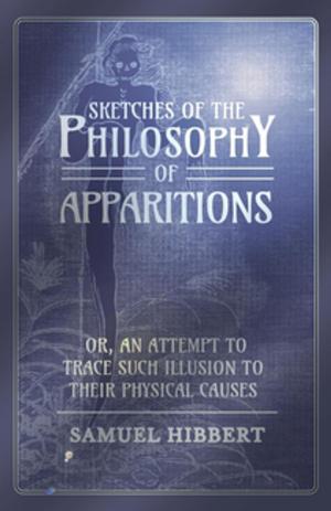 Cover of the book Sketches of the Philosophy of Apparitions or, An Attempt to Trace Such Illusion to Their Physical Causes by James Oliver Curwood