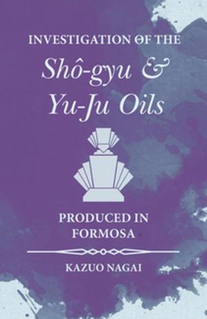 Cover of the book Investigation of the Shô-gyu and Yu-Ju Oils Produced in Formosa by Joseph Pike