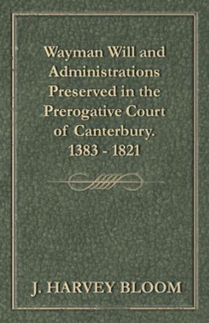 Cover of Wayman Will and Administrations Preserved in the Prerogative Court of Canterbury - 1383 - 1821