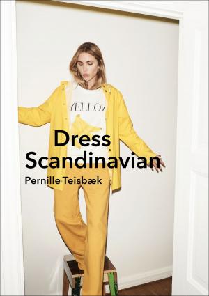 Cover of the book Dress Scandinavian: Style your Life and Wardrobe the Danish Way by Megan Hart, Lauren Dane