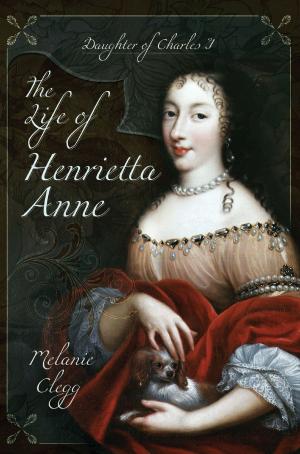 Cover of the book The Life of Henrietta Anne by Francesco Maria Galassi, Hutan Ashrafian