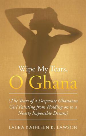 Cover of the book Wipe My Tears, O Ghana by M. L. McDonald
