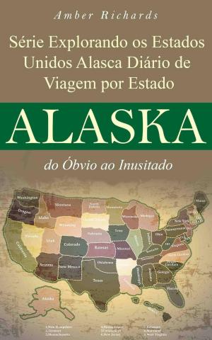 Cover of the book Série Explorando os Estados Unidos Alasca - Diário de Viagem por Estado: do Óbvio ao Inusitado by Nadia Dantes