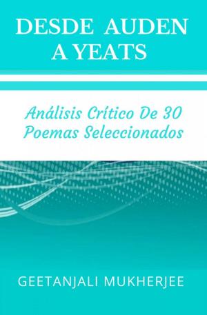 Cover of the book Desde Auden a Yeats: Análisis Crítico de 30 Poemas Seleccionados by Mathieu Rousseau