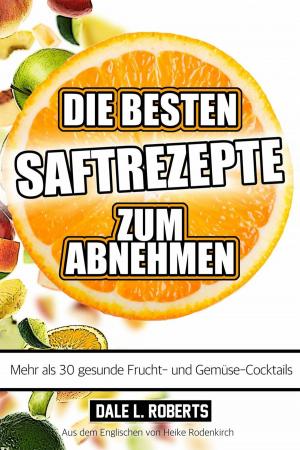 Book cover of Die besten Saftrezepte zum Abnehmen - Mehr als 30 gesunde Frucht- und Gemüsesäfte