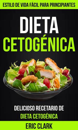 Cover of the book Dieta Cetogénica: Delicioso Recetario de Dieta Cetogénica: Estilo de Vida Fácil para Principiantes by Natalie Nott