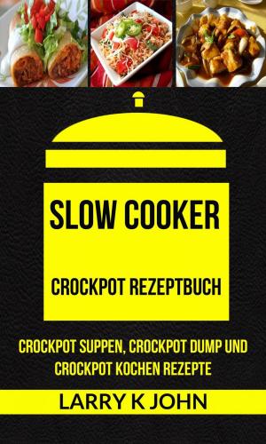 Book cover of Slow Cooker: Crockpot Rezeptbuch: Crockpot Suppen, Crockpot Dump und Crockpot Kochen Rezepte