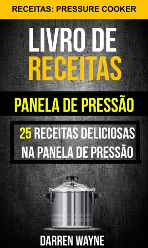 Cover of the book Livro de receitas na panela de pressão: 25 receitas deliciosas na panela de pressão (Receitas: Pressure Cooker) by Rascal Face Press