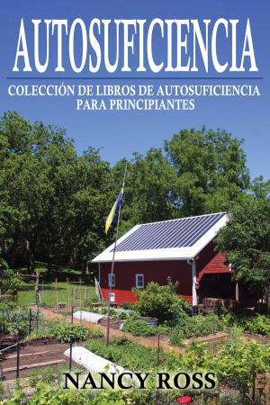 Cover of the book Autosuficiencia: Colección de Libros de Autosuficiencia para Principiantes by Corinna Taylor