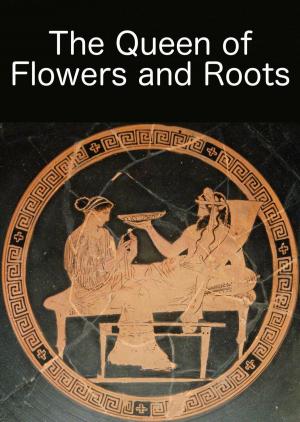 Cover of the book The Queen of Flowers and Roots by Carter Damon