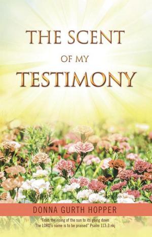 Cover of the book The Scent of My Testimony by Jeff Gray Pharma.D., Wayne Scott Ph.D.