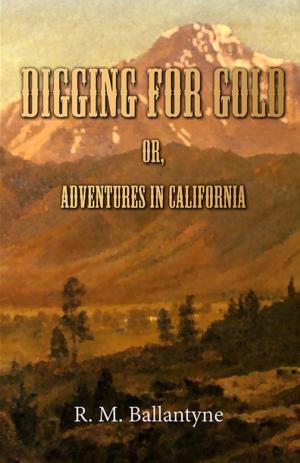 Cover of the book Digging For Gold; Or, Adventures in California by Francisco Martín Moreno