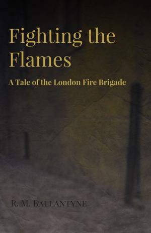Cover of the book Fighting the Flames - A Tale of the London Fire Brigade by R. Yelyr