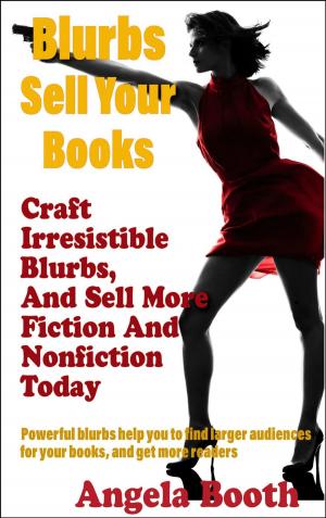 Book cover of Blurbs Sell Your Books: Craft Irresistible Blurbs, And Sell More Fiction And Nonfiction Today