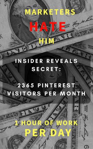 bigCover of the book Marketers HATE Him - Insider Reveals Secret to 2365 Pinterest Visitors per Month by 