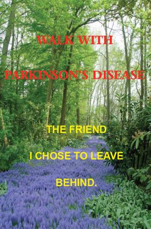 Cover of Walk with Parkinson's Disease - The Friend I Chose to Leave Behind