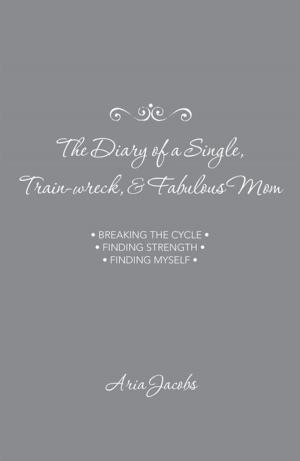 Cover of the book The Diary of a Single, Train-Wreck, & Fabulous Mom by Inno Chukuma Onwueme, Malije Onwueme