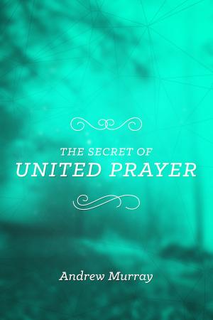 Cover of the book The Secret of United Prayer by Dereck Cooper, Ed Cyzewski