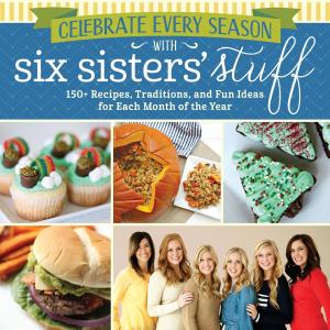 Cover of Celebrate Every Season with Six Sisters' Stuff: 150+ Recipes, Traditions, and Fun Ideas for Each Month of the Year