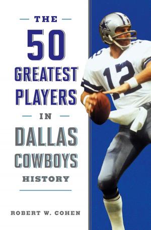 Cover of the book The 50 Greatest Players in Dallas Cowboys History by Donna Ingham, Paul Porter