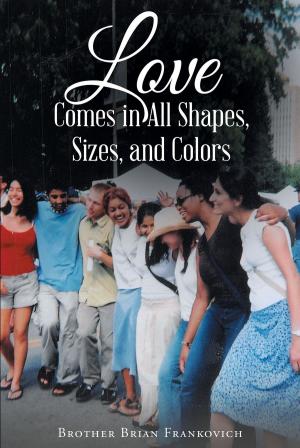 Cover of the book Love Comes in All Shapes, Sizes, and Colors by Joe Kotvas