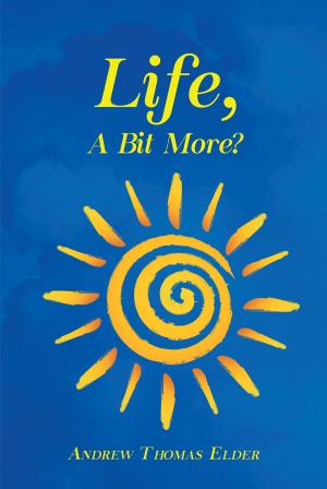 Cover of the book Life, A Bit More? by DR. JOHN R. LEWIS, PHD, LCSW, CADC II, SAP, SAE